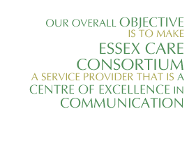 Our overall objective is to make essex care consortium a service provider that is a centre of excellence in communication